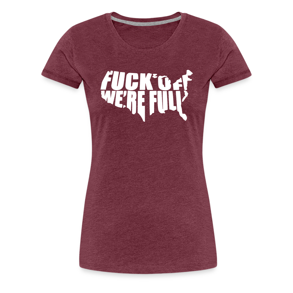 F*ck Off We're Full Women’s Premium T-Shirt - heather burgundy