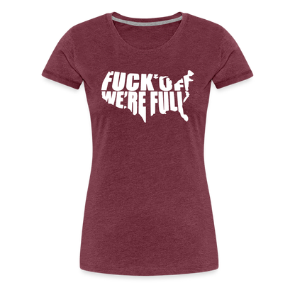 F*ck Off We're Full Women’s Premium T-Shirt - heather burgundy