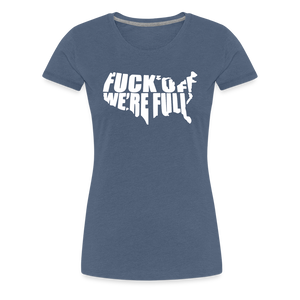 F*ck Off We're Full Women’s Premium T-Shirt - heather blue