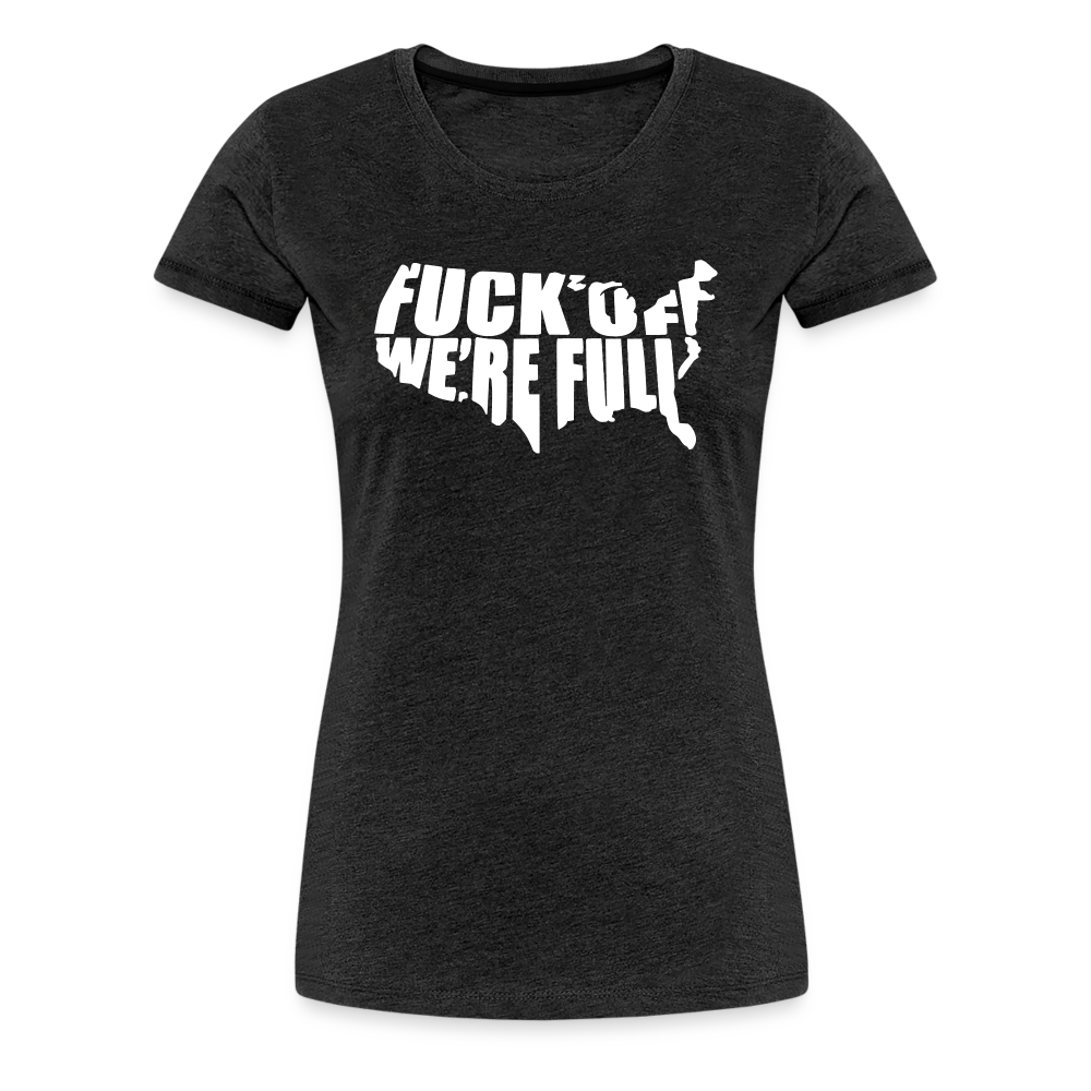 F*ck Off We're Full Women’s Premium T-Shirt - charcoal grey