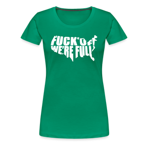 F*ck Off We're Full Women’s Premium T-Shirt - kelly green