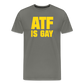 ATF Is Gay Funny Men's Premium T-Shirt - asphalt gray