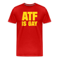 ATF Is Gay Funny Men's Premium T-Shirt - red