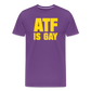 ATF Is Gay Funny Men's Premium T-Shirt - purple