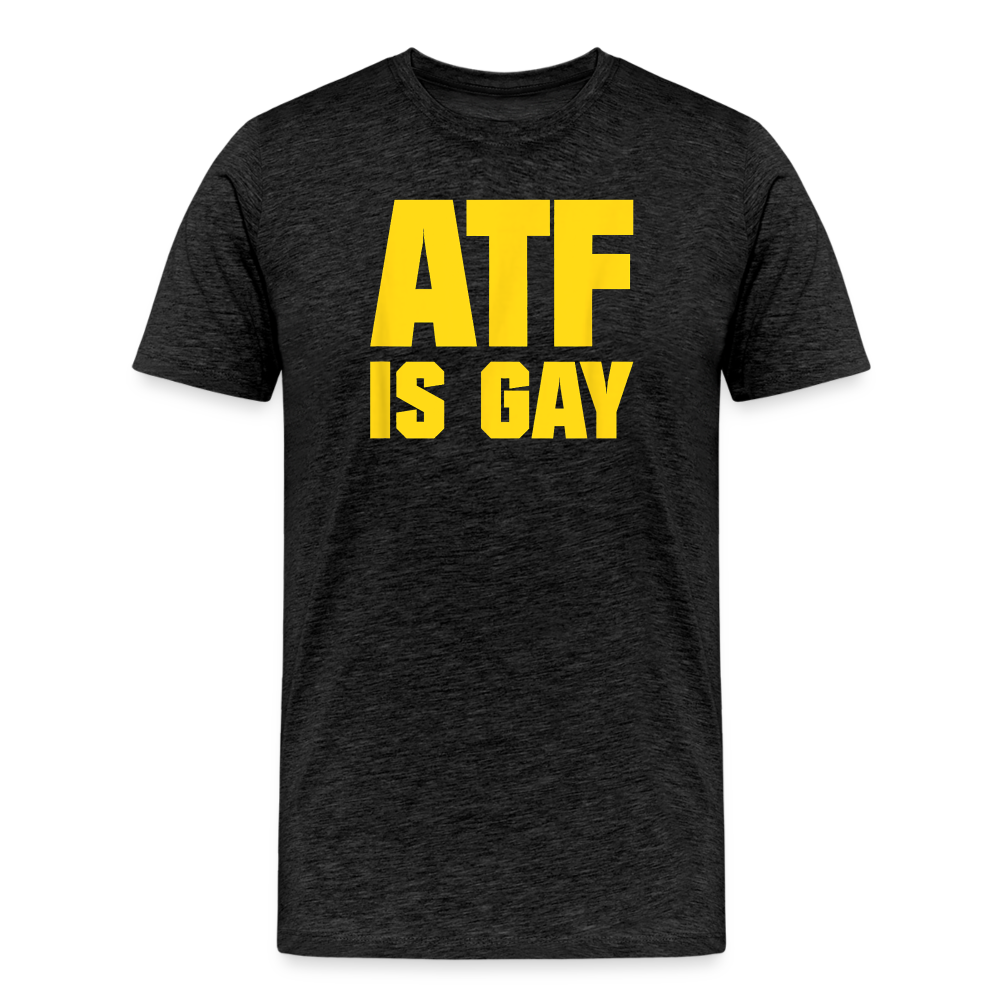 ATF Is Gay Funny Men's Premium T-Shirt - charcoal grey