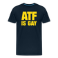 ATF Is Gay Funny Men's Premium T-Shirt - deep navy