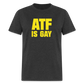 ATF Is Gay Funny Classic T-Shirt - heather black