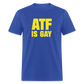 ATF Is Gay Funny Classic T-Shirt - royal blue