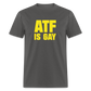 ATF Is Gay Funny Classic T-Shirt - charcoal