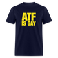 ATF Is Gay Funny Classic T-Shirt - navy