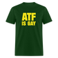 ATF Is Gay Funny Classic T-Shirt - forest green