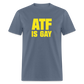 ATF Is Gay Funny Classic T-Shirt - denim