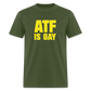 ATF Is Gay Funny Classic T-Shirt - military green