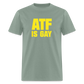 ATF Is Gay Funny Classic T-Shirt - sage