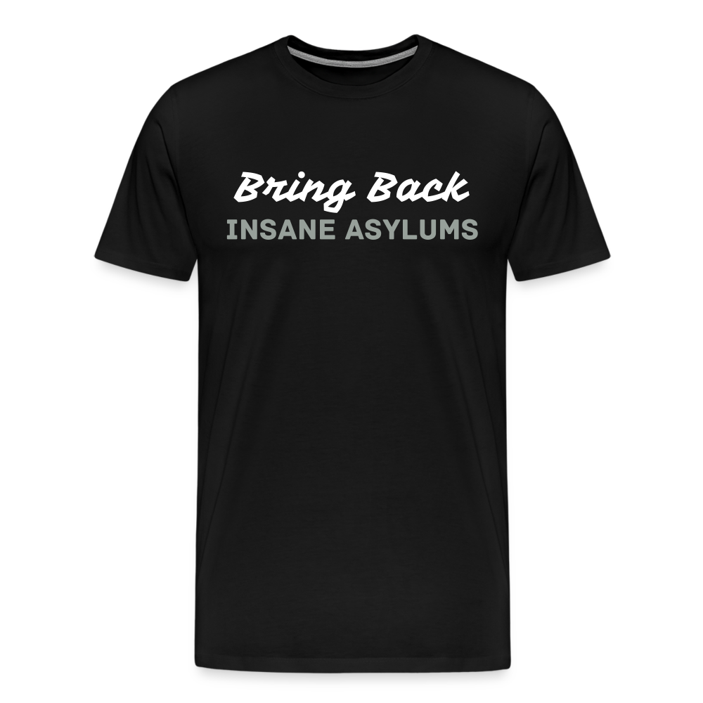 Bring Back Insane Asylums Men's Premium T-Shirt - black