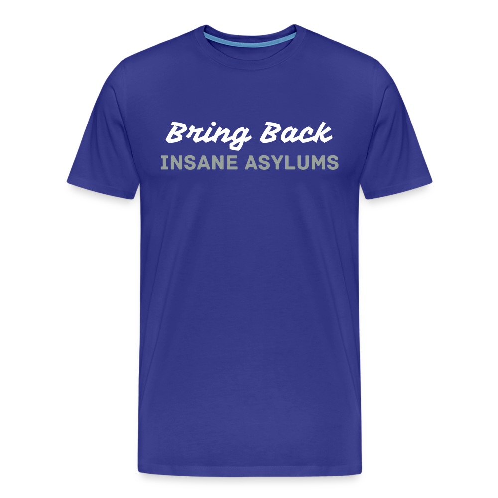 Bring Back Insane Asylums Men's Premium T-Shirt - royal blue