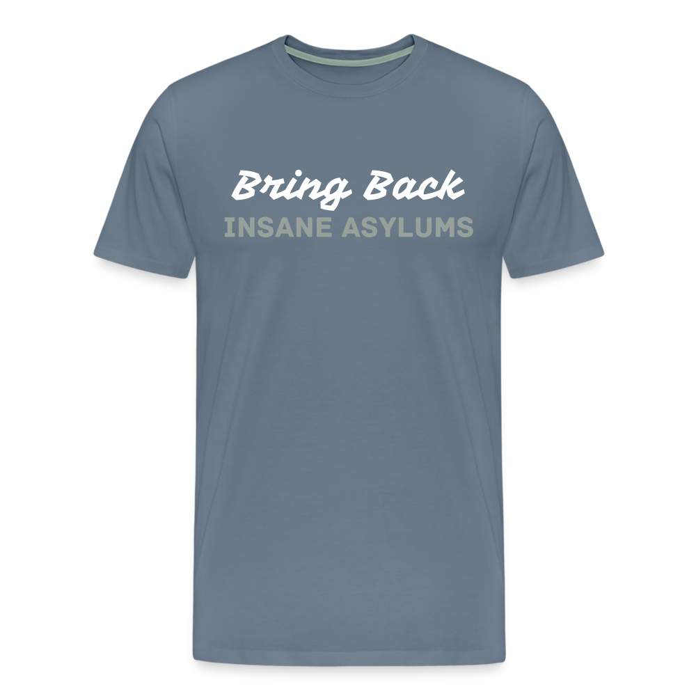 Bring Back Insane Asylums Men's Premium T-Shirt - steel blue