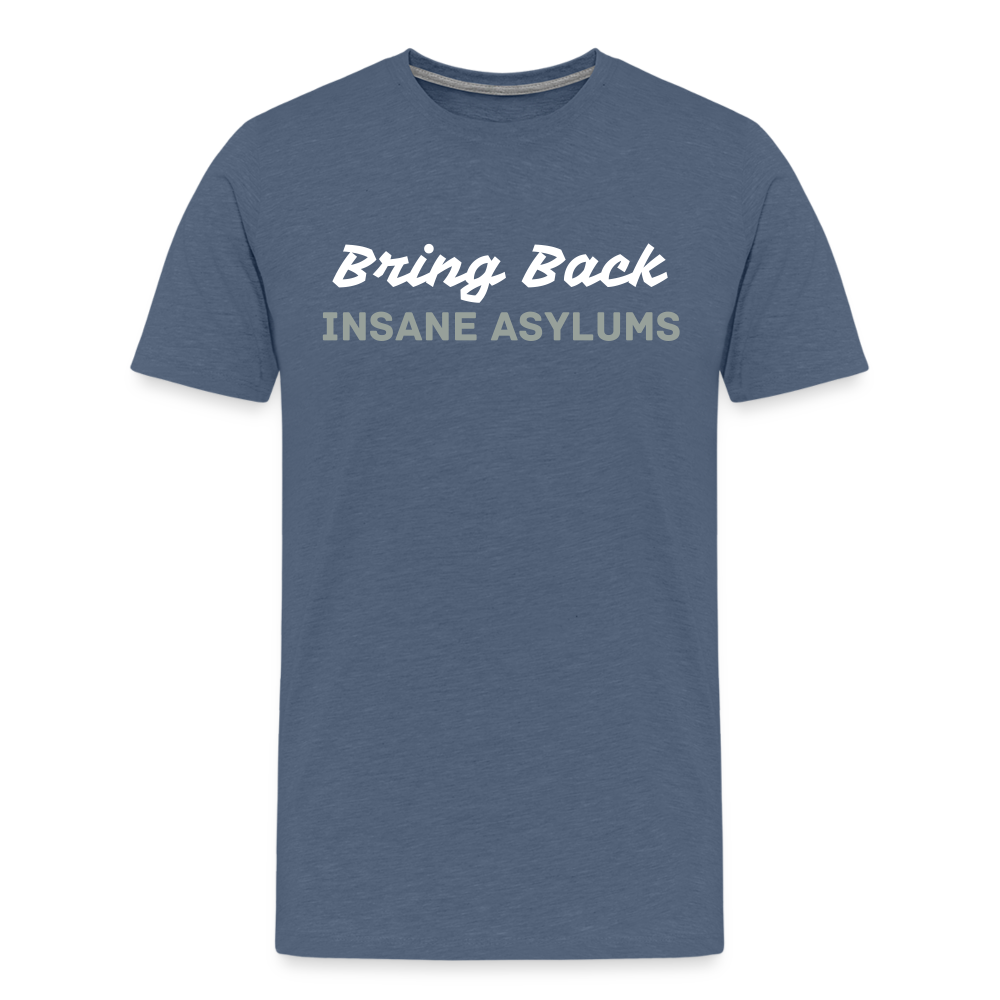 Bring Back Insane Asylums Men's Premium T-Shirt - heather blue