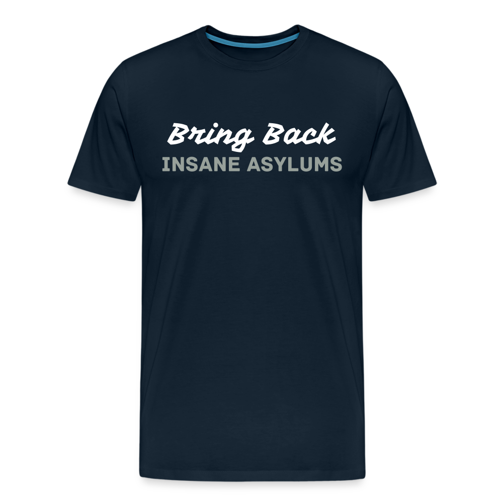 Bring Back Insane Asylums Men's Premium T-Shirt - deep navy