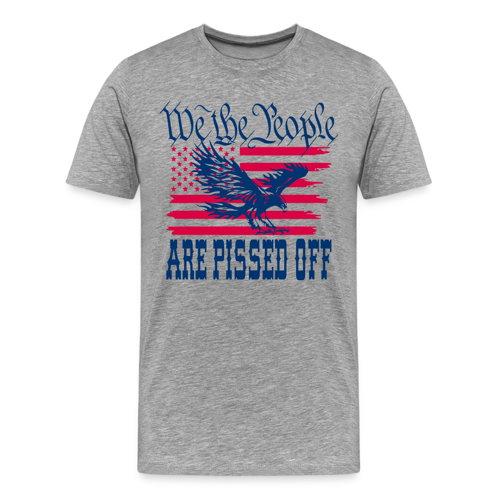 We The People Are Pissed Off Men's Premium T-Shirt - heather gray