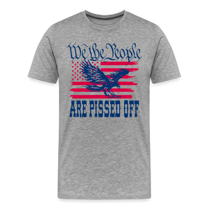 We The People Are Pissed Off Men's Premium T-Shirt - heather gray