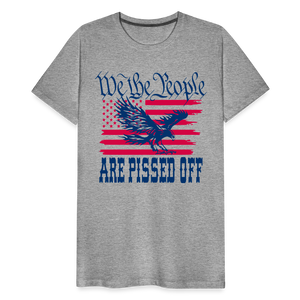 We The People Are Pissed Off Men's Premium T-Shirt - heather gray