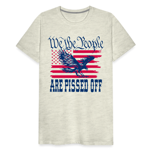 We The People Are Pissed Off Men's Premium T-Shirt - heather oatmeal