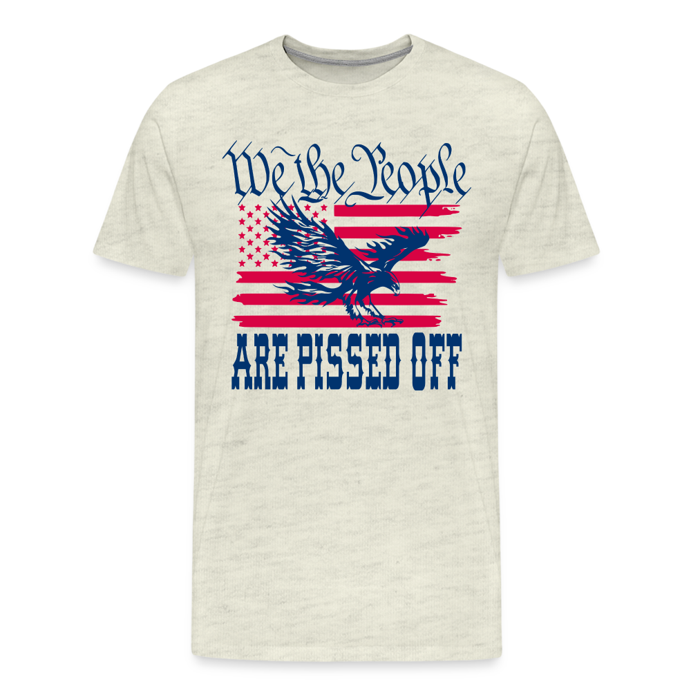 We The People Are Pissed Off Men's Premium T-Shirt - heather oatmeal