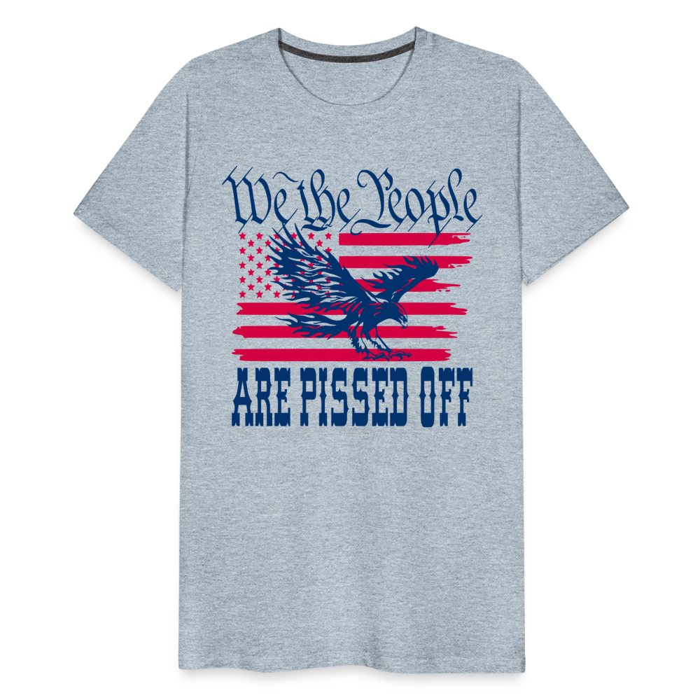 We The People Are Pissed Off Men's Premium T-Shirt - heather ice blue