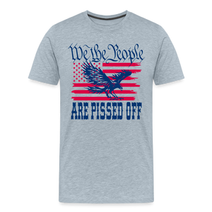 We The People Are Pissed Off Men's Premium T-Shirt - heather ice blue