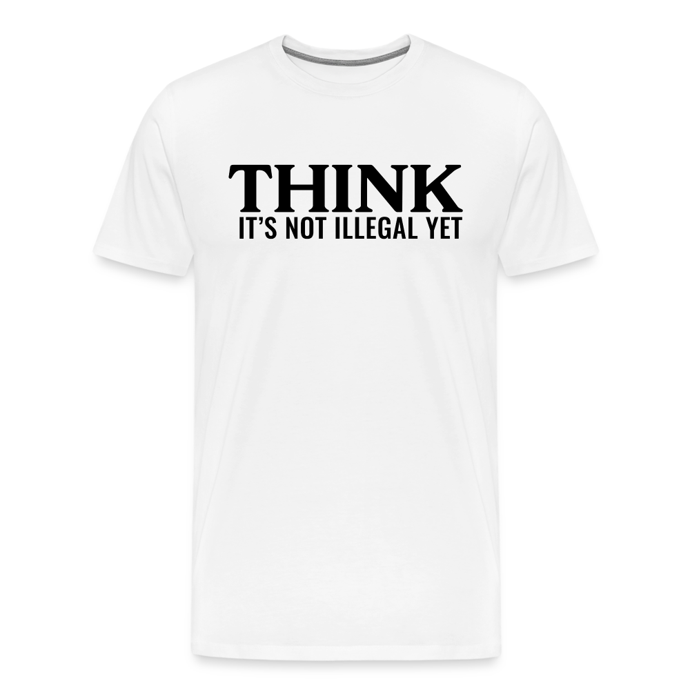 Think It's Not Illegal Yet Men's Premium T-Shirt - white