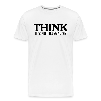 Think It's Not Illegal Yet Men's Premium T-Shirt - white