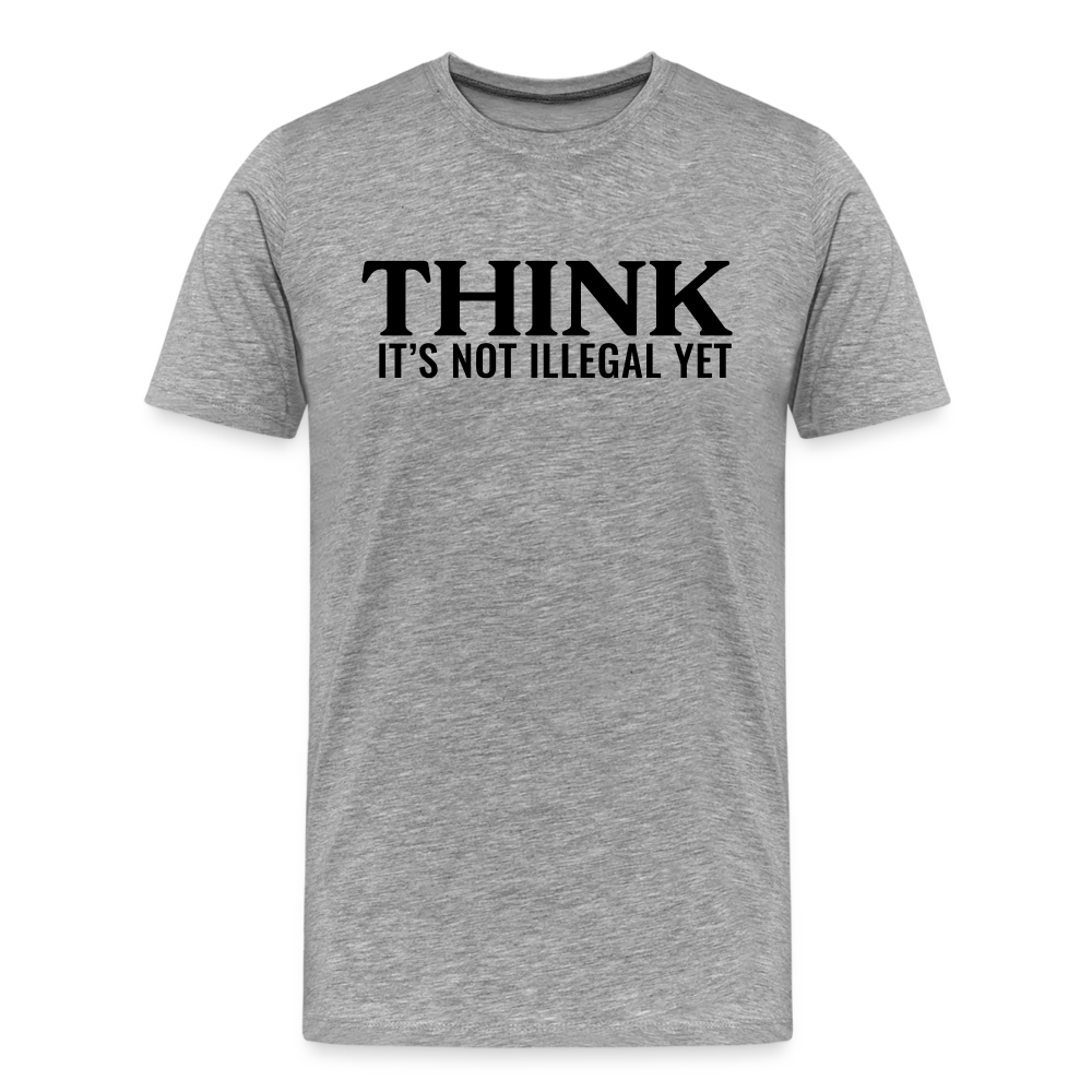 Think It's Not Illegal Yet Men's Premium T-Shirt - heather gray