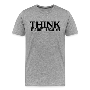 Think It's Not Illegal Yet Men's Premium T-Shirt - heather gray