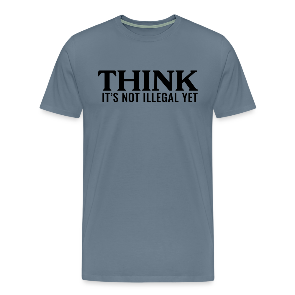 Think It's Not Illegal Yet Men's Premium T-Shirt - steel blue