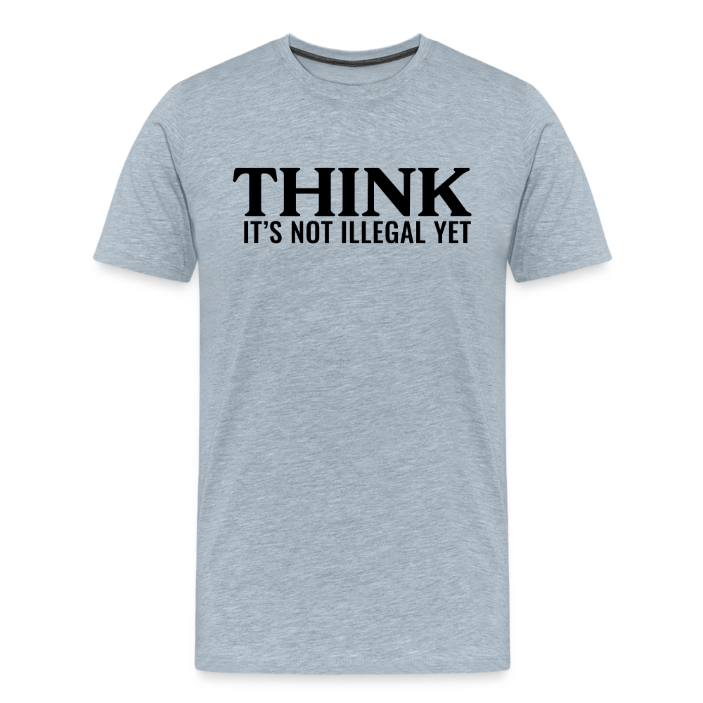 Think It's Not Illegal Yet Men's Premium T-Shirt - heather ice blue