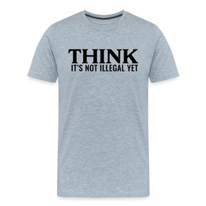 Think It's Not Illegal Yet Men's Premium T-Shirt - heather ice blue