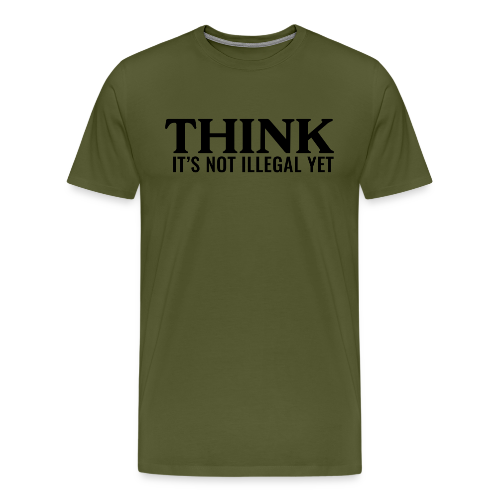 Think It's Not Illegal Yet Men's Premium T-Shirt - olive green