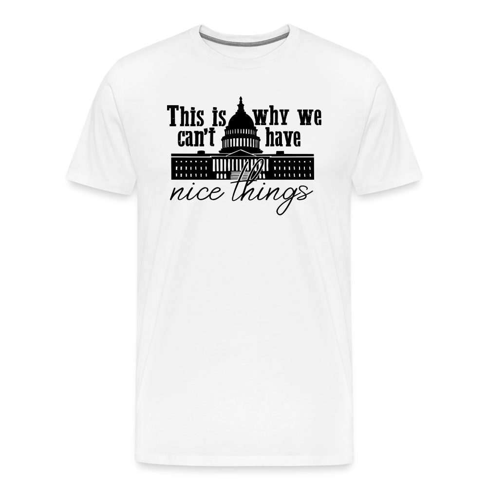 This Is Why We Can't Have Nice Things Men's Premium T-Shirt - white