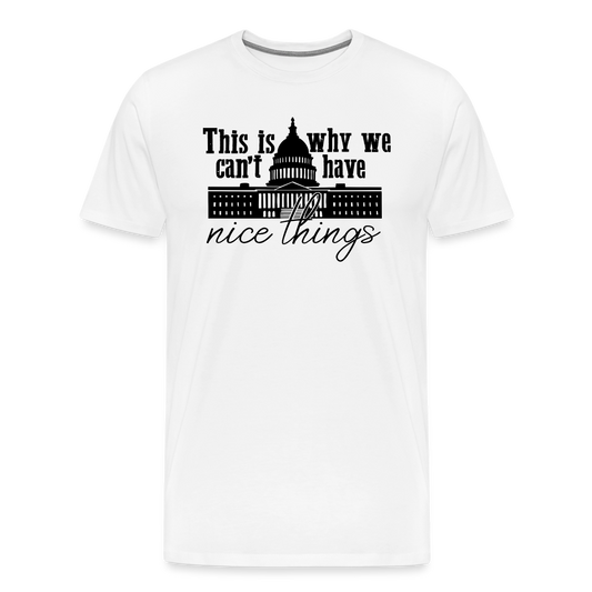 This Is Why We Can't Have Nice Things Men's Premium T-Shirt - white