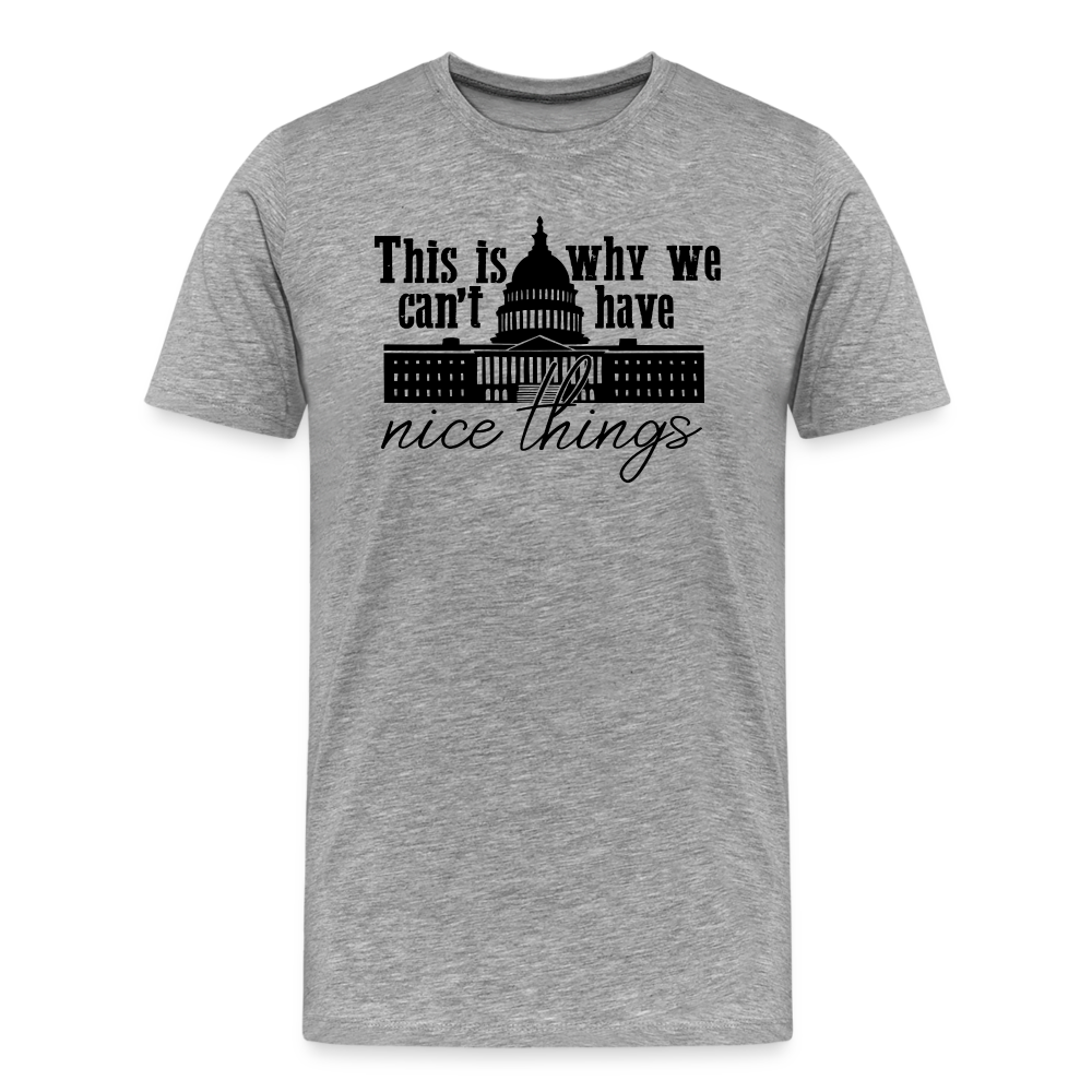 This Is Why We Can't Have Nice Things Men's Premium T-Shirt - heather gray