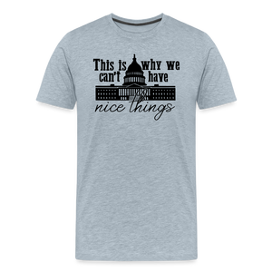 This Is Why We Can't Have Nice Things Men's Premium T-Shirt - heather ice blue