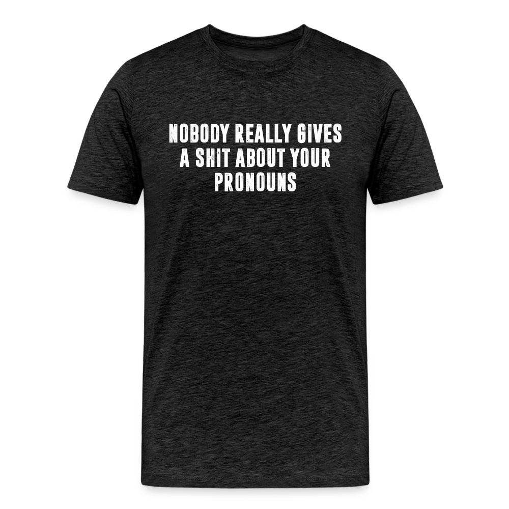 Nobody Really Gives A Shit About Your Pronouns Men's Premium T-Shirt - charcoal grey