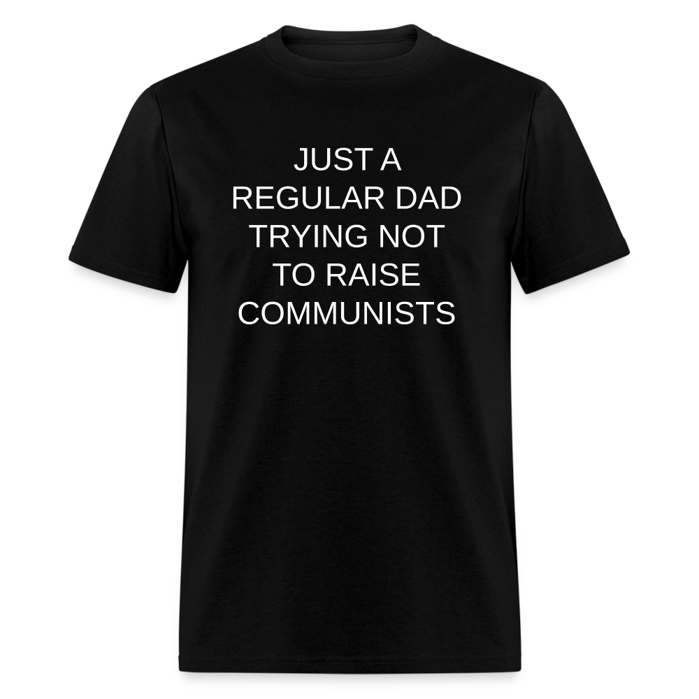 Just a Regular Dad Trying Not To Raise Communists Classic T-Shirt - black