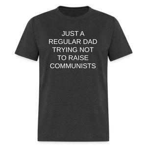 Just a Regular Dad Trying Not To Raise Communists Classic T-Shirt - heather black