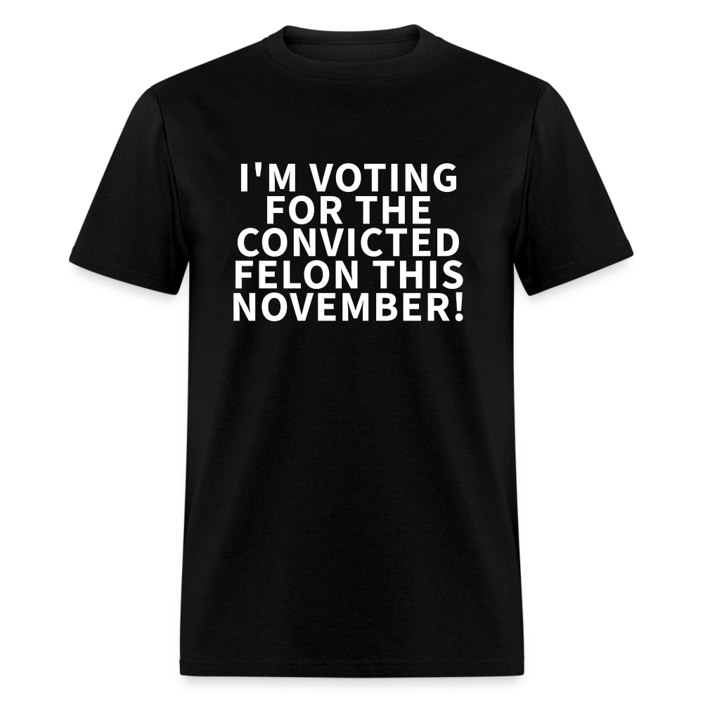 I'M VOTING FOR THE  CONVICTED FELON THIS NOVEMBER! Unisex Classic T-Shirt - black