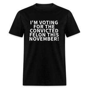 I'M VOTING FOR THE  CONVICTED FELON THIS NOVEMBER! Unisex Classic T-Shirt - black