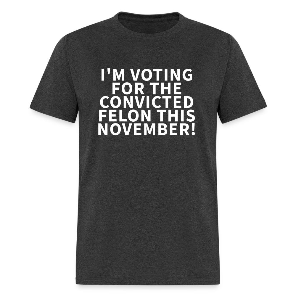 I'M VOTING FOR THE  CONVICTED FELON THIS NOVEMBER! Unisex Classic T-Shirt - heather black