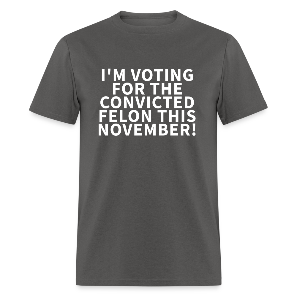 I'M VOTING FOR THE  CONVICTED FELON THIS NOVEMBER! Unisex Classic T-Shirt - charcoal