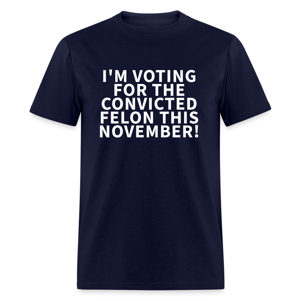 I'M VOTING FOR THE  CONVICTED FELON THIS NOVEMBER! Unisex Classic T-Shirt - navy